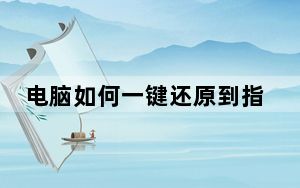 电脑如何一键还原到指定日期_电脑如何一键还原