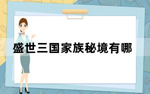 盛世三国家族秘境有哪些特殊的奖励_盛世三国家族秘境怎么进