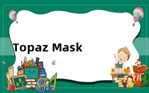 Topaz Mask AI V1.0.7 中文破解版_Topaz Mask AI V1.0.7 中文破解版免费下载