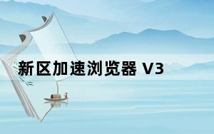 新区加速浏览器 V3.0 官方免费版_新区加速浏览器 V3.0 官方免费版免费下载