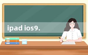 ipad ios9.3.5能用哪些软件_ipad ios9