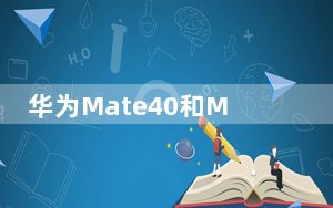 华为Mate40和Mate40Pro区别一文看懂:买哪款更值..._华为mate40和mate40pro的区别_华为ma