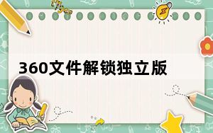 360文件解锁独立版 V7.5.0.1005 绿色免费版_360文件解锁独立版 V7.5.0.1005 绿色免费版免费下