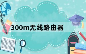 300m无线路由器_300m无线路由器