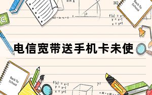 电信宽带送手机卡未使用怎么交费_电信宽带送手机