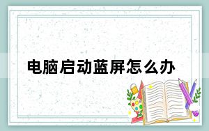 电脑启动蓝屏怎么办_电脑启动蓝屏