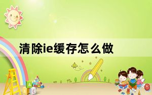 清除ie缓存怎么做_清除ie缓存