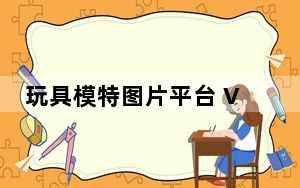 玩具模特图片平台 V3.3.9 官方版_玩具模特图片平台 V3.3.9 官方版免费下载