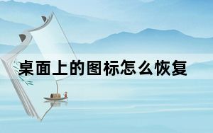 桌面上的图标怎么恢复原来的样子_桌面上的图标删不掉