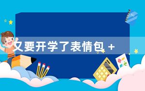 又要开学了表情包 +9 最新免费版_又要开学了表情包 +9 最新免费版免费下载