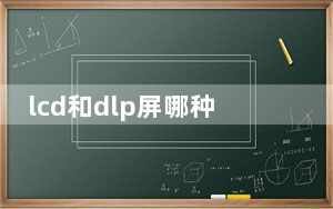 lcd和dlp屏哪种更好_lcd和dlp