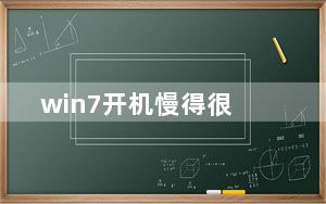win7开机慢得很_win7开机慢