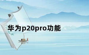 华为p20pro功能有哪些_华为p20pro功能