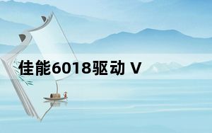 佳能6018驱动 V1.10 官方最新版_佳能6018驱动 V1.10 官方最新版免费下载