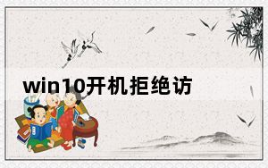 win10开机拒绝访问进不了桌面_win10开机拒绝访问