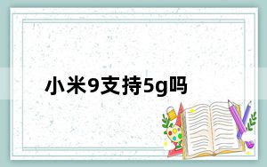 小米9支持5g吗_小米手机9支持5g吗