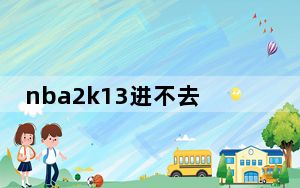 nba2k13进不去游戏怎么回事_nba2k13进不去