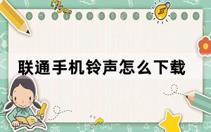 联通手机铃声怎么下载_联通手机铃声下载