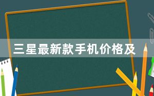 三星最新款手机价格及图片_三星手机报价三星手机最新报价三星滑盖手机报价
