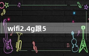 wifi2.4g跟5g的区别_2 4g和5g的wifi区别
