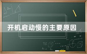 开机启动慢的主要原因_开机启动慢