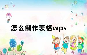 怎么制作表格wps_怎么制作表格