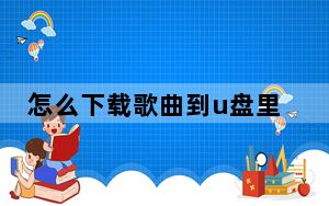 怎么下载歌曲到u盘里面_怎么下载歌曲