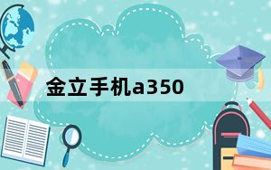 金立手机a350_金立手机A350的价格