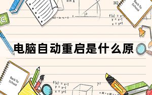 电脑自动重启是什么原因怎么办_电脑自动重启是什么原因