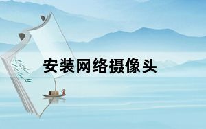 安装网络摄像头_网络摄像头安装
