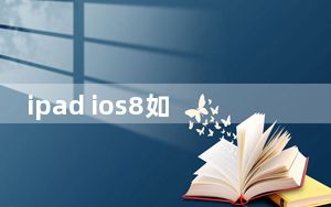 ipad ios8如何升级_ipad ios8