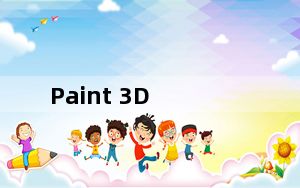 Paint 3D_3D画图软件 V1.0.0 官方版_Paint 3D_3D画图软件 V1.0.0 官方版免费下载