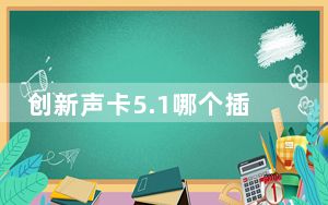创新声卡5.1哪个插口是插音箱的_创新声卡5 1