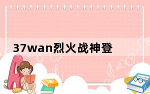 37wan烈火战神登录器 V1.0 官方版_37wan烈火战神登录器 V1.0 官方版免费下载