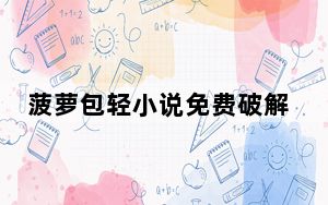菠萝包轻小说免费破解版 V4.6.46 无限火卷版_菠萝包轻小说免费破解版 V4.6.46 无限火卷版免费下载