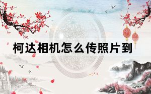 柯达相机怎么传照片到手机_柯达相机怎么样
