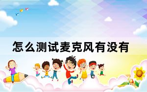 怎么测试麦克风有没有声音_怎么测试麦克风