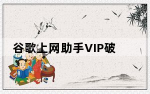 谷歌上网助手VIP破解版 V2.2.1 吾爱破解版_谷歌上网助手VIP破解版 V2.2.1 吾爱破解版免费下载