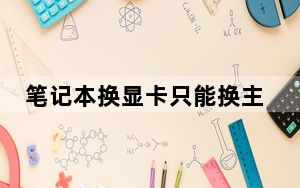 笔记本换显卡只能换主板吗_笔记本换显卡多少钱