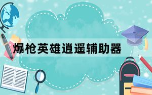 爆枪英雄逍遥辅助器 V5.3 官方免费版_爆枪英雄逍遥辅助器 V5.3 官方免费版免费下载