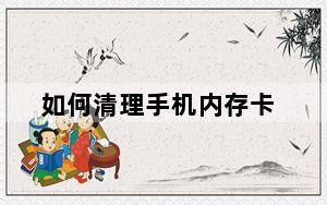 如何清理手机内存卡_如何清空手机内存卡