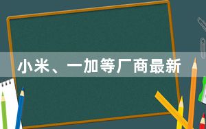 小米、一加等厂商最新资讯