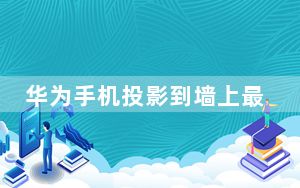 华为手机投影到墙上最简单_华为手机投影到墙上