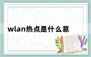 wlan热点是什么意思怎样使用_wlan热点是什么