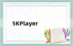 5KPlayer_超清视频播放器 V5.7.0.0 官方版_5KPlayer_超清视频播放器 V5.7.0.0 官方版功