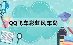 QQ飞车彩虹风车岛_《QQ飞车》原装黑风彩虹风车岛视频攻略