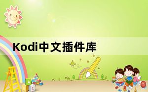 Kodi中文插件库 V2021 最新版_Kodi中文插件库 V2021 最新版免费下载
