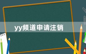 yy频道申请注销_yy频道申请