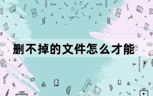 删不掉的文件怎么才能删掉_删不掉的文件夹