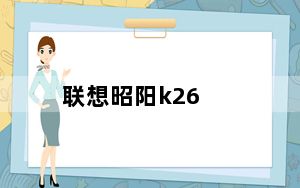 联想昭阳k26_联想昭阳K26如何呢